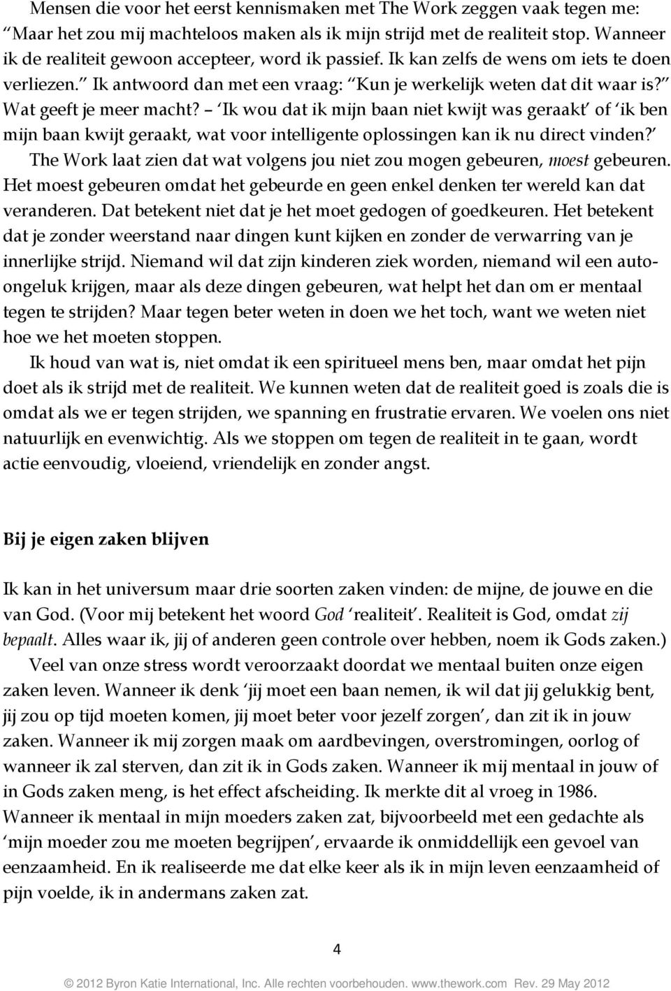 Wat geeft je meer macht? Ik wou dat ik mijn baan niet kwijt was geraakt of ik ben mijn baan kwijt geraakt, wat voor intelligente oplossingen kan ik nu direct vinden?