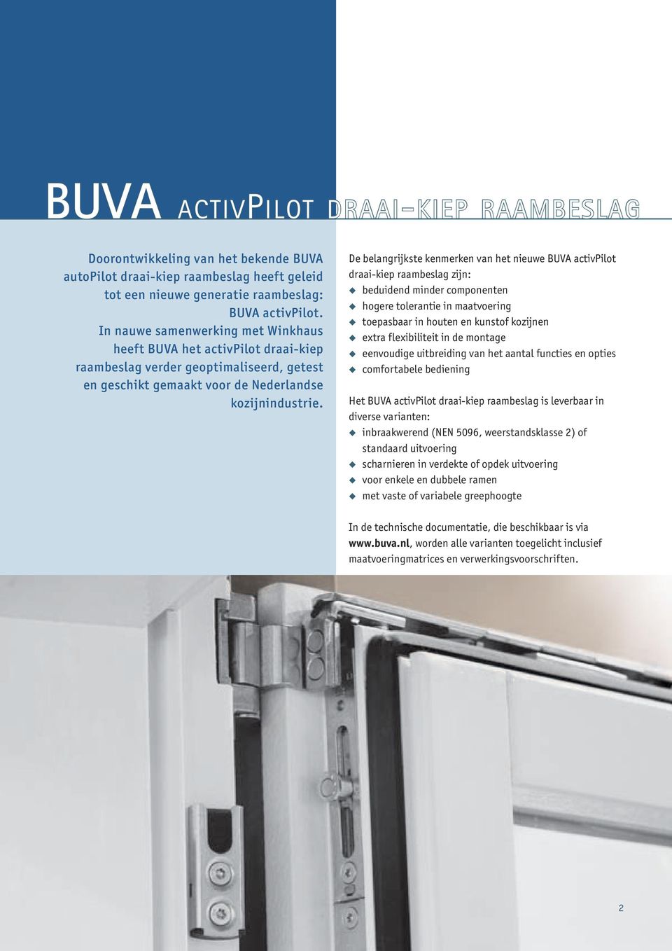 De belangrijkste kenmerken van het nieuwe BUVA activpilot draai-kiep raambeslag zijn: beduidend minder componenten hogere tolerantie in maatvoering toepasbaar in houten en kunstof kozijnen extra