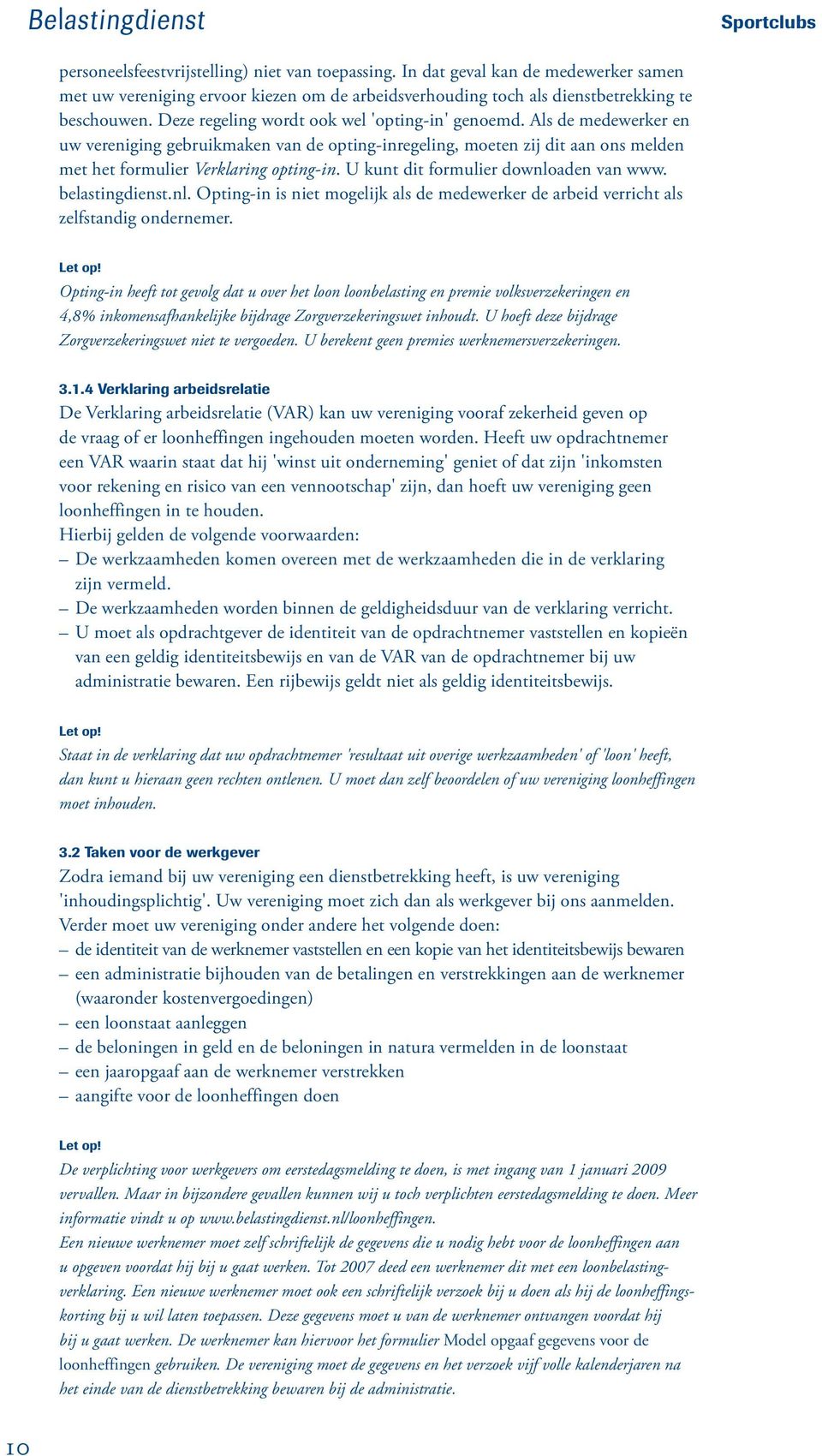 U kunt dit formulier downloaden van www. belastingdienst.nl. Opting-in is niet mogelijk als de medewerker de arbeid verricht als zelfstandig ondernemer.