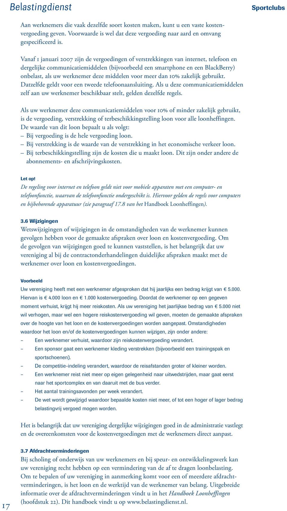 middelen voor meer dan 10% zakelijk gebruikt. Datzelfde geldt voor een tweede telefoonaansluiting. Als u deze communicatiemiddelen zelf aan uw werknemer beschikbaar stelt, gelden dezelfde regels.