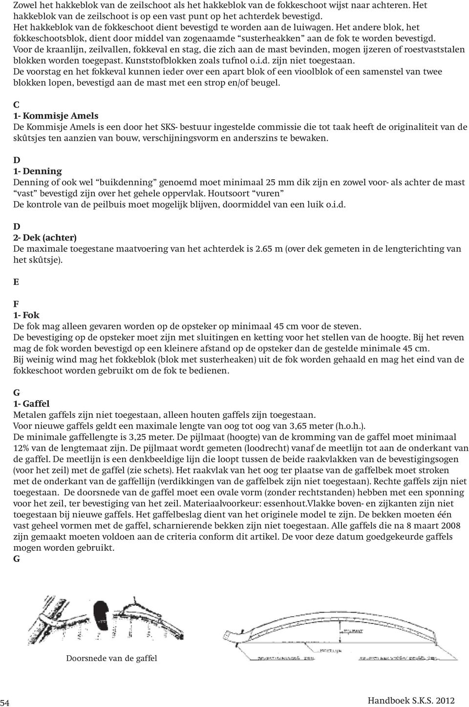 Voor gevall kraanlijn, is er dan zeilvall, sprake fokkeval e combinatie stag, die e zich 2 schijfs aan blok mast + 2 bevinn, schijfs hakkeblok mog met ijzer het hal of roestvaststal blokk part/el