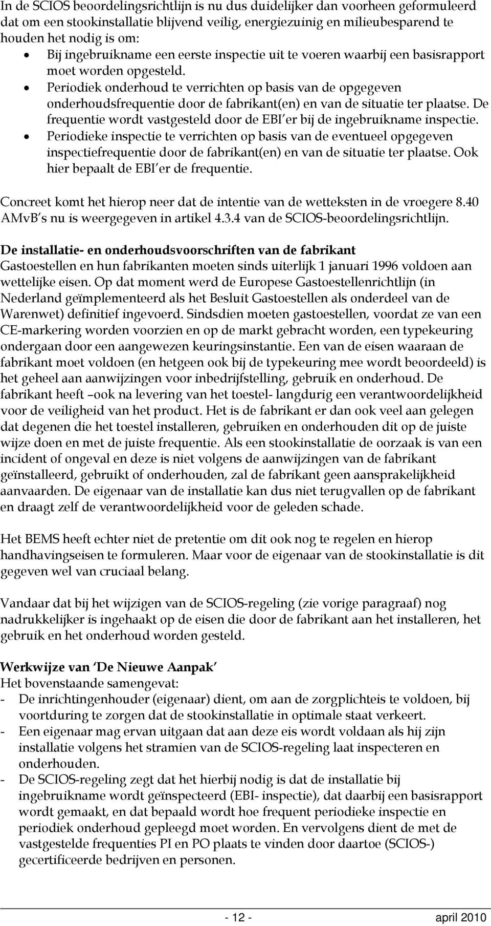 Periodiek onderhoud te verrichten op basis van de opgegeven onderhoudsfrequentie door de fabrikant(en) en van de situatie ter plaatse.