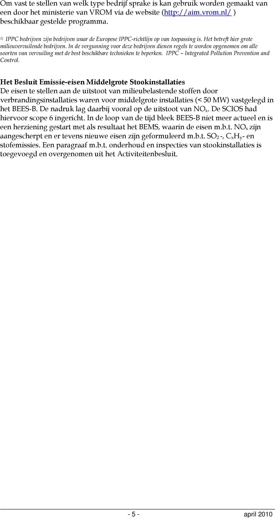 In de vergunning voor deze bedrijven dienen regels te worden opgenomen om alle soorten van vervuiling met de best beschikbare technieken te beperken. IPPC Integrated Pollution Prevention and Control.