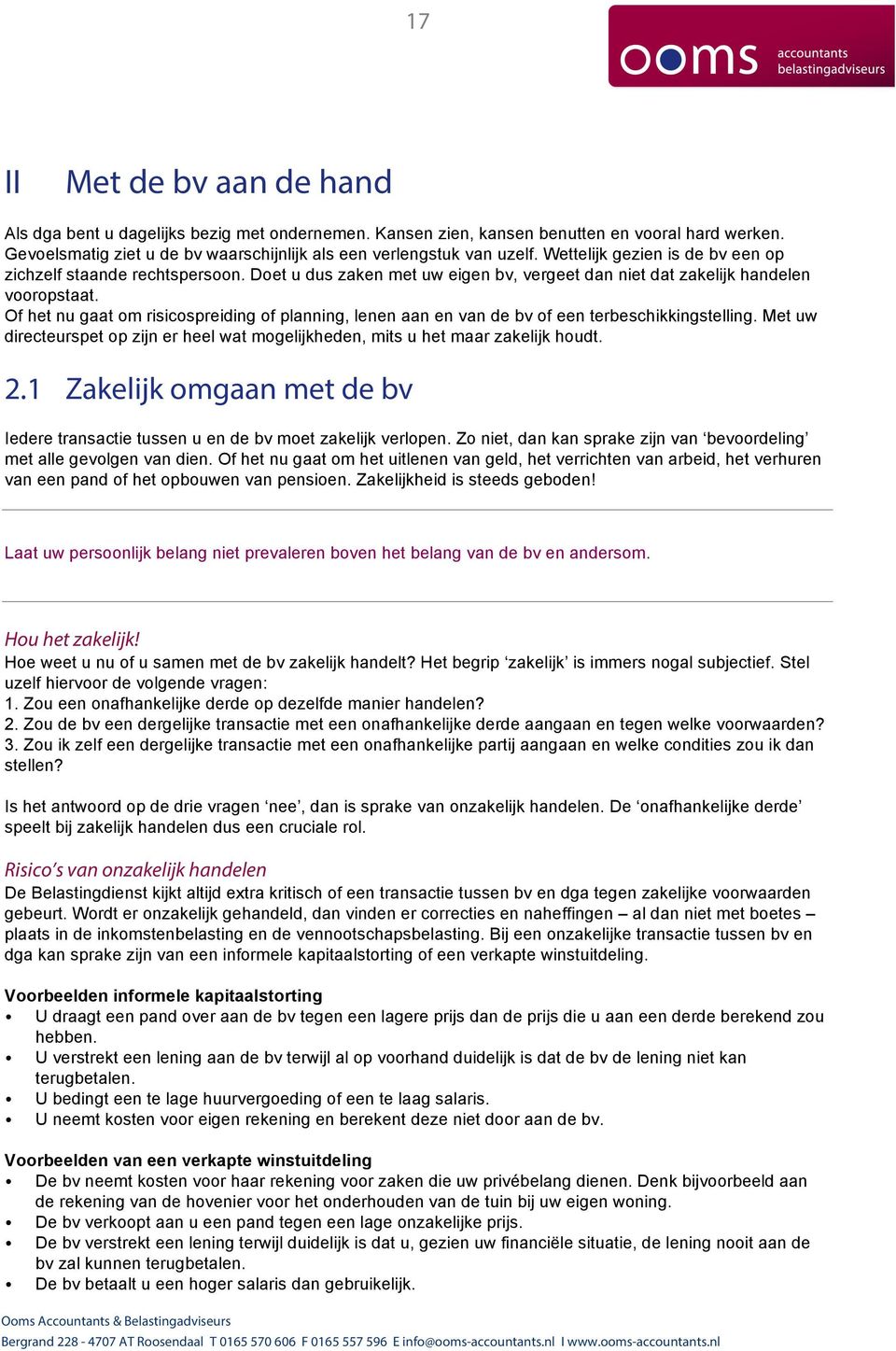 Of het nu gaat om risicospreiding of planning, lenen aan en van de bv of een terbeschikkingstelling. Met uw directeurspet op zijn er heel wat mogelijkheden, mits u het maar zakelijk houdt. 2.