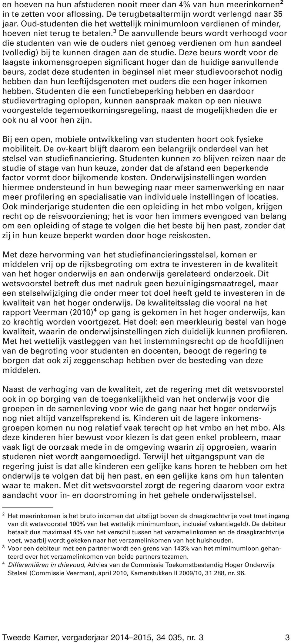 3 De aanvullende beurs wordt verhoogd voor die studenten van wie de ouders niet genoeg verdienen om hun aandeel (volledig) bij te kunnen dragen aan de studie.