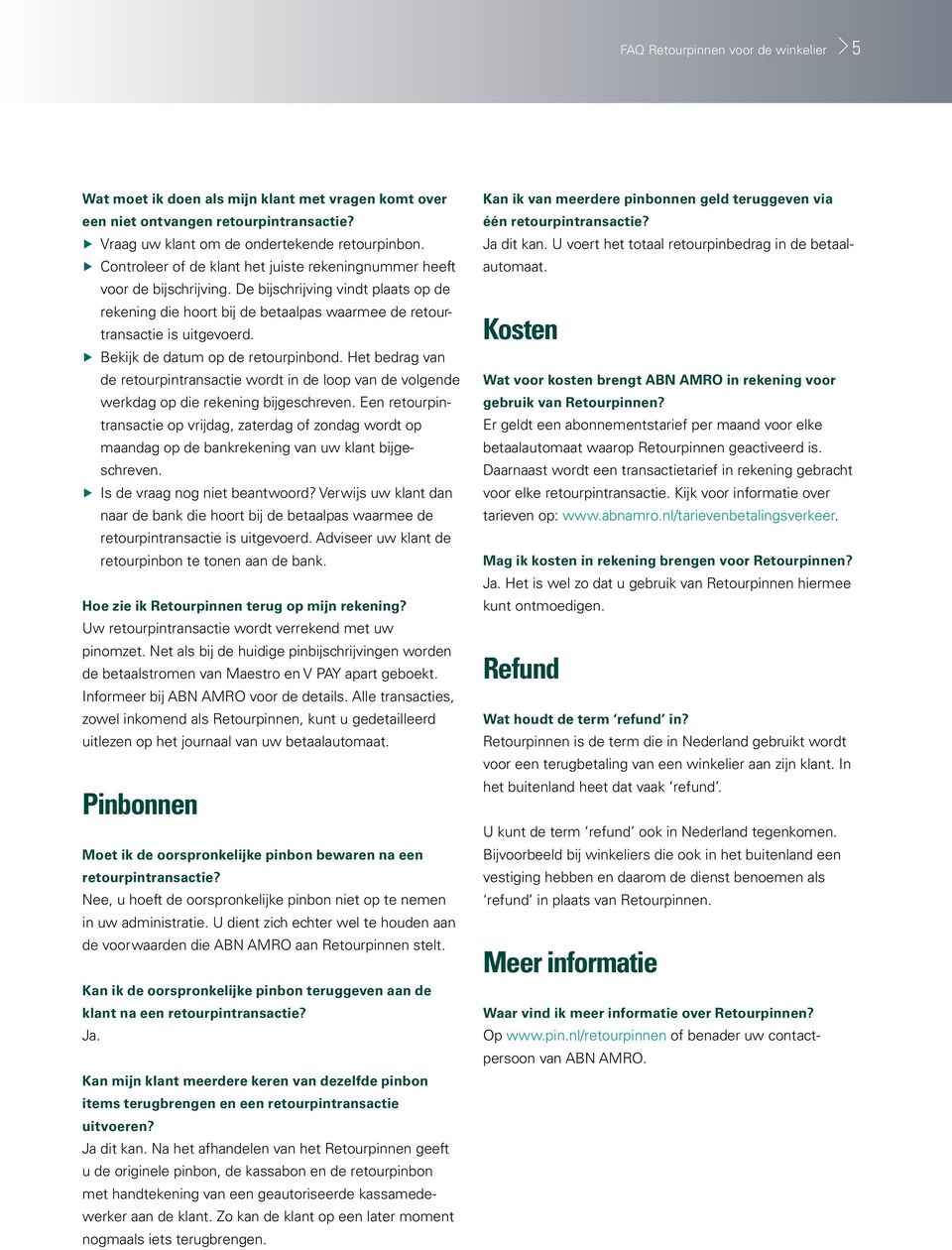 Bekijk de datum op de retourpinbond. Het bedrag van de retourpintransactie wordt in de loop van de volgende werkdag op die rekening bijgeschreven.