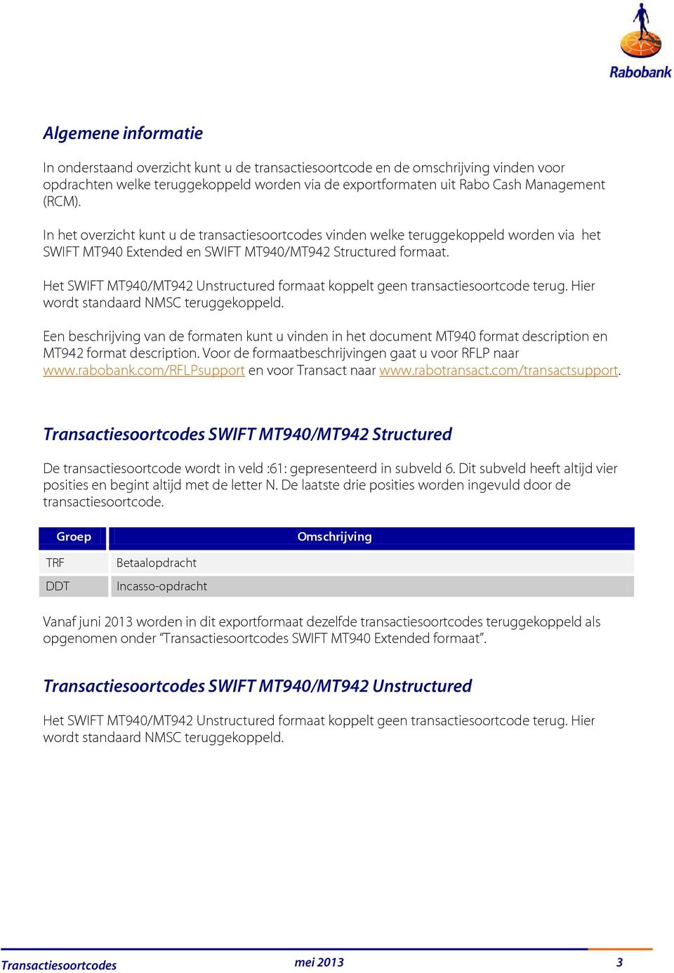 Het SWIFT MT940/MT942 Unstructured formaat koppelt geen transactiesoortcode terug. Hier wordt standaard NMSC teruggekoppeld.