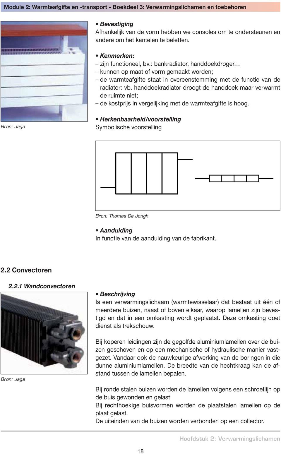 handdoekradiator droogt de handdoek maar verwarmt de ruimte niet; de kostprijs in vergelijking met de warmteafgifte is hoog.