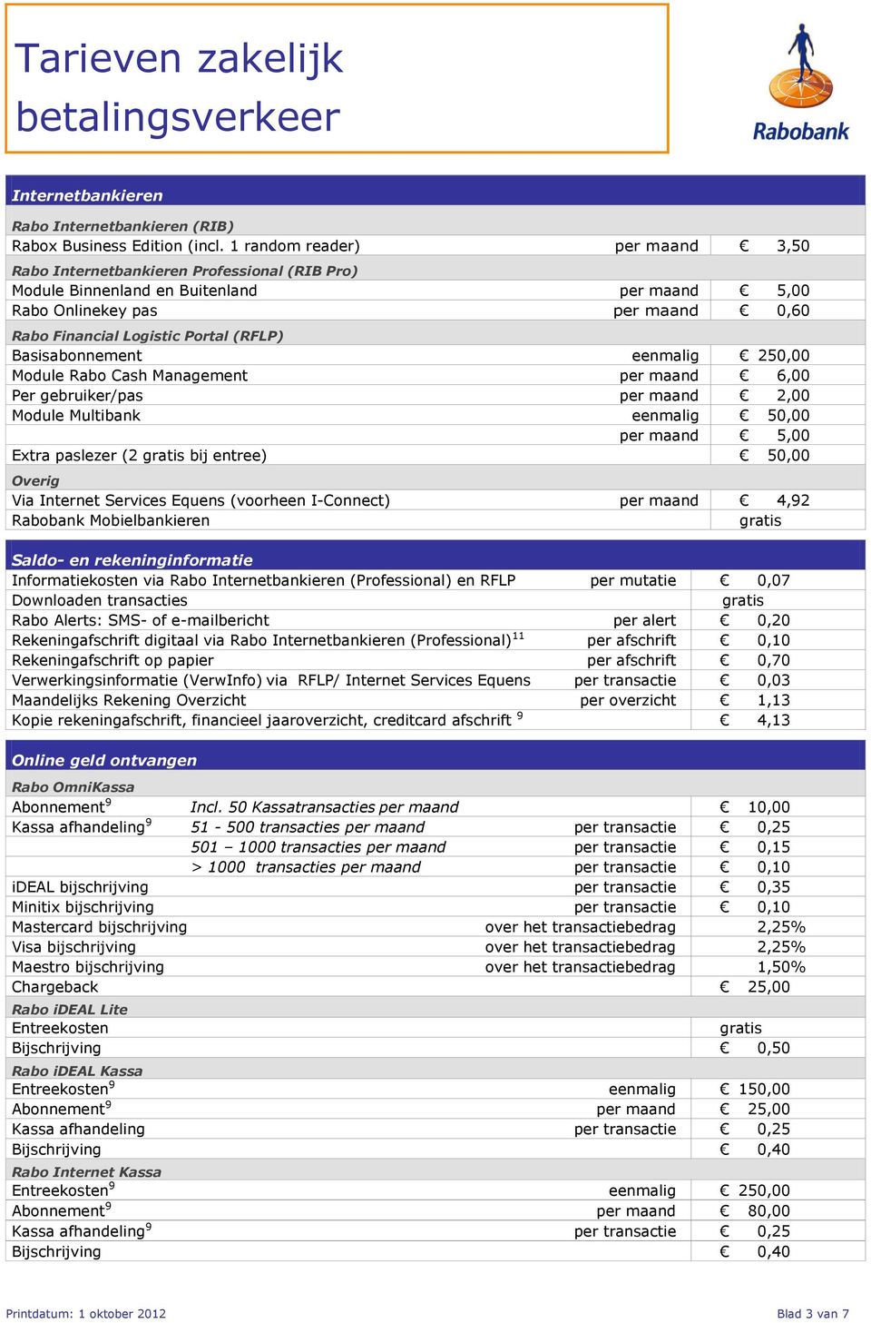 Basisabonnement eenmalig 250,00 Module Rabo Cash Management per maand 6,00 Per gebruiker/pas per maand 2,00 Module Multibank eenmalig 50,00 per maand 5,00 Extra paslezer (2 gratis bij entree) 50,00