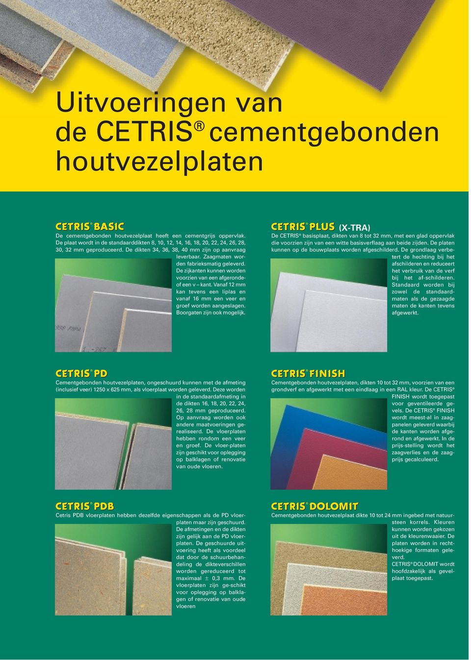 De zijkanten kunnen worden voorzien van een afgerondeof een v kant. Vanaf 12 mm kan tevens een liplas en vanaf 16 mm een veer en groef worden aangeslagen. Boorgaten zijn ook mogelijk.