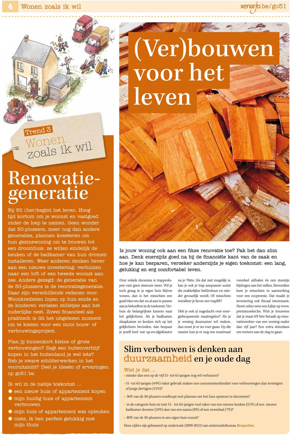 installeren. Weer anderen denken liever aan een nieuwe investering: verhuizen naar een loft of een tweede woonst aan zee. Anders gezegd: de generatie van de 50-plussers is de renovatiegeneratie.