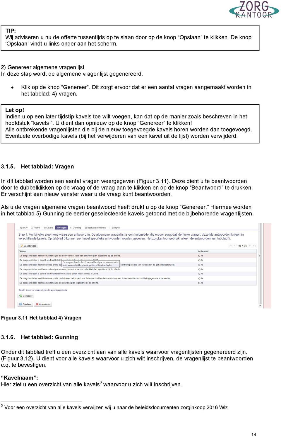 Dit zorgt ervoor dat er een aantal vragen aangemaakt worden in het tabblad: 4) vragen. Let op!