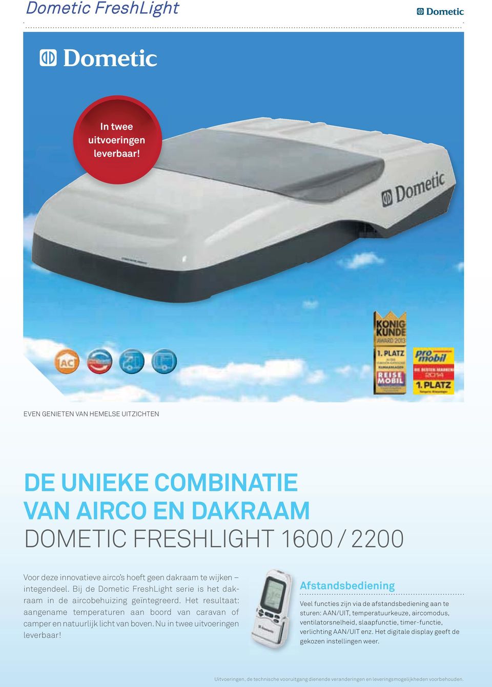 Bij de Dometic FreshLight serie is het dakraam in de aircobehuizing geïntegreerd. Het resultaat: aangename temperaturen aan boord van caravan of camper en natuurlijk licht van boven.