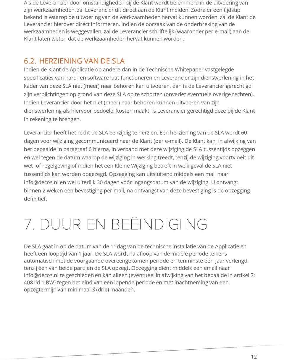 Indien de oorzaak van de onderbreking van de werkzaamheden is weggevallen, zal de Leverancier schriftelijk (waaronder per e-mail) aan de Klant laten weten dat de werkzaamheden hervat kunnen worden. 6.