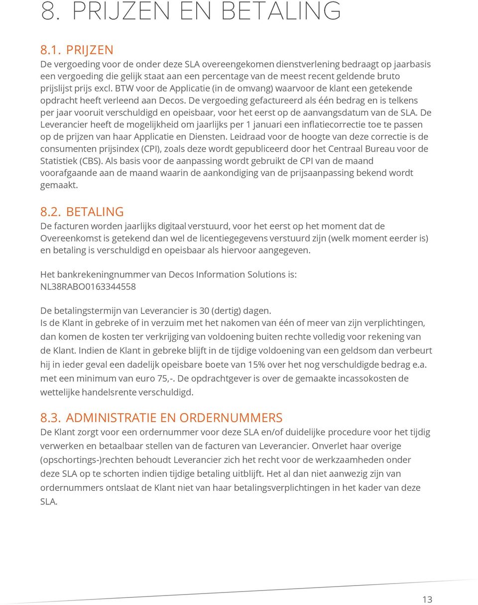 De vergoeding gefactureerd als één bedrag en is telkens per jaar vooruit verschuldigd en opeisbaar, voor het eerst op de aanvangsdatum van de SLA.