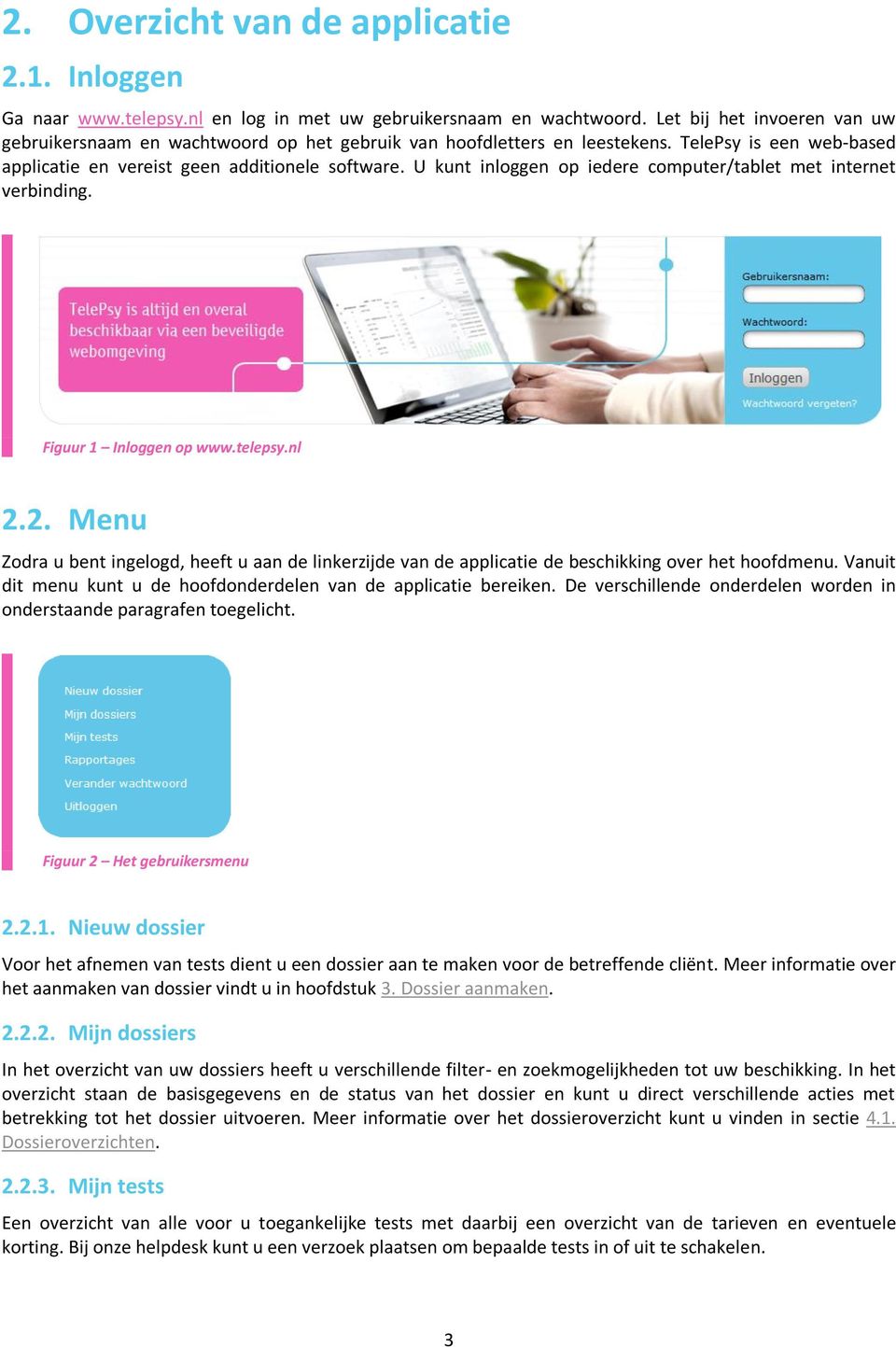 U kunt inloggen op iedere computer/tablet met internet verbinding. Figuur 1 Inloggen op www.telepsy.nl 2.