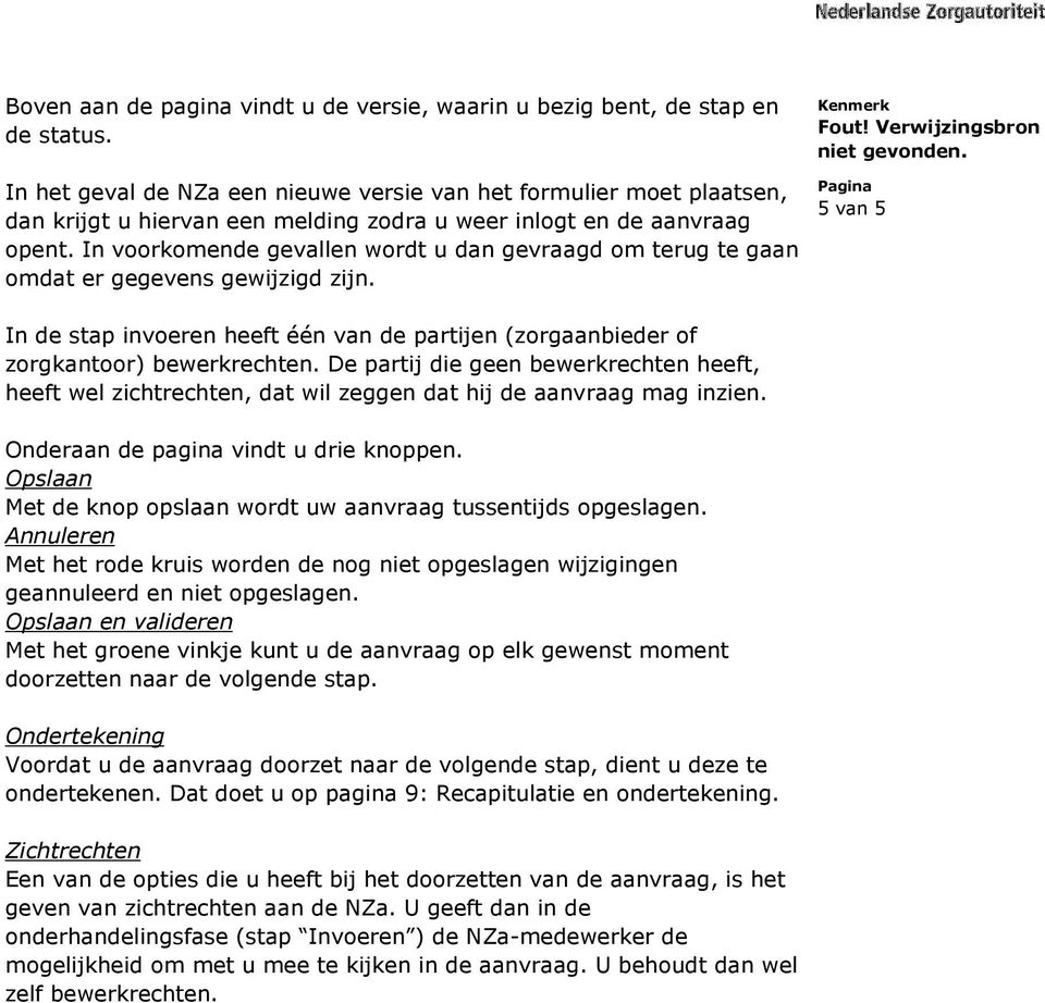 In voorkomende gevallen wordt u dan gevraagd om terug te gaan omdat er gegevens gewijzigd zijn. 5 van 5 In de stap invoeren heeft één van de partijen (zorgaanbieder of zorgkantoor) bewerkrechten.