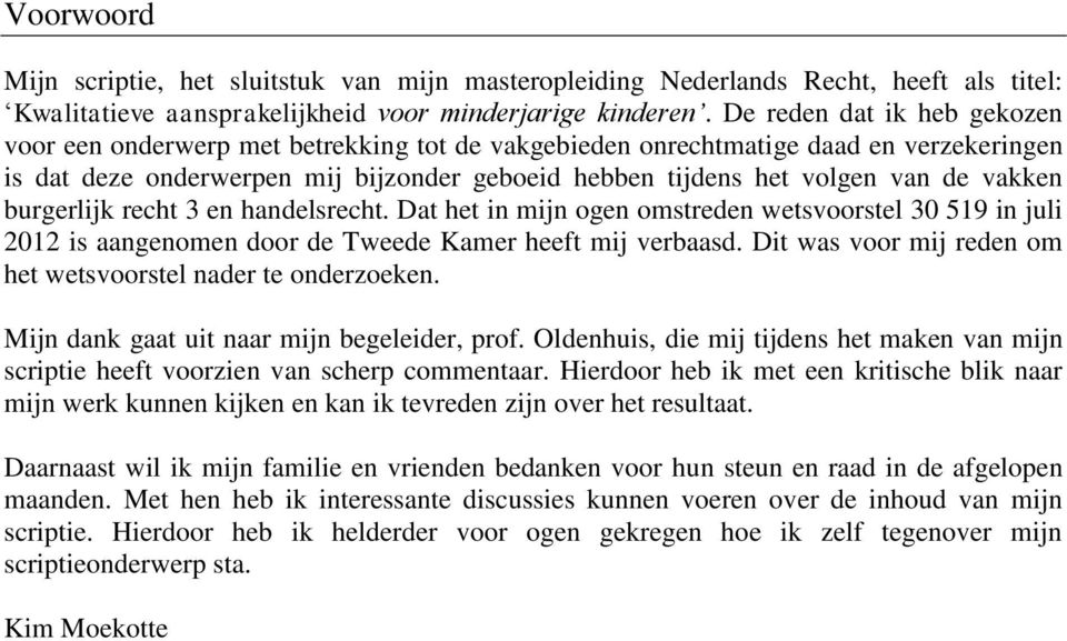 vakken burgerlijk recht 3 en handelsrecht. Dat het in mijn ogen omstreden wetsvoorstel 30 519 in juli 2012 is aangenomen door de Tweede Kamer heeft mij verbaasd.