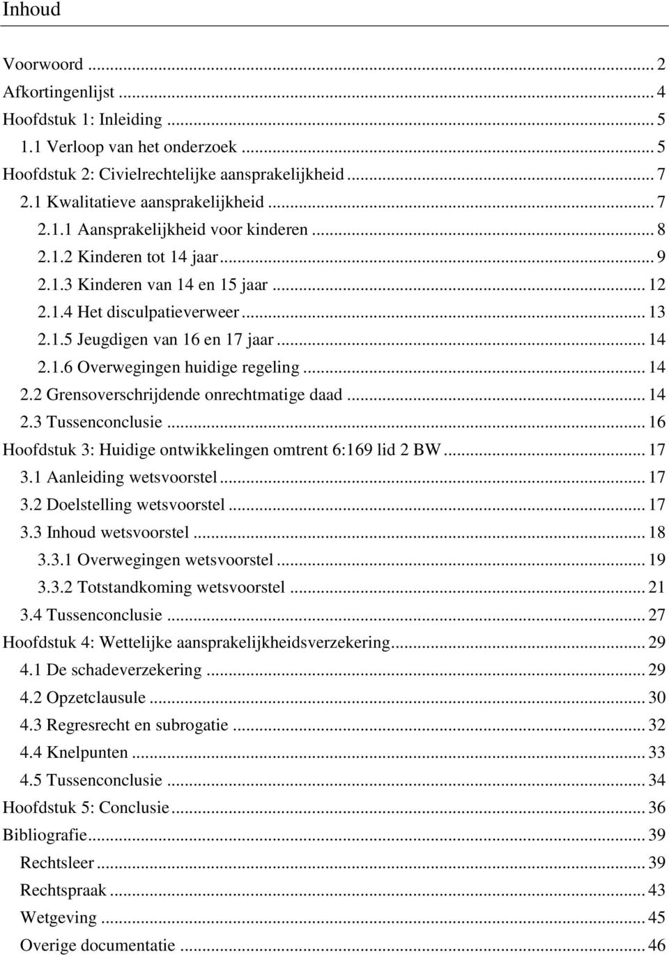 .. 14 2.2 Grensoverschrijdende onrechtmatige daad... 14 2.3 Tussenconclusie... 16 Hoofdstuk 3: Huidige ontwikkelingen omtrent 6:169 lid 2 BW... 17 3.1 Aanleiding wetsvoorstel... 17 3.2 Doelstelling wetsvoorstel.