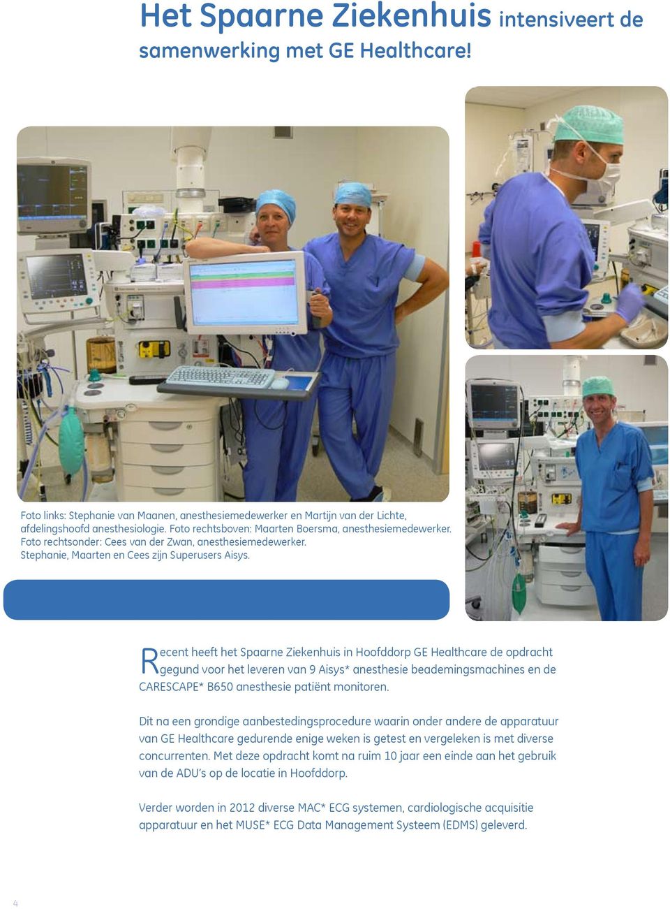 Recent heeft het Spaarne Ziekenhuis in Hoofddorp GE Healthcare de opdracht gegund voor het leveren van 9 Aisys* anesthesie beademingsmachines en de CARESCAPE* B650 anesthesie patiënt monitoren.
