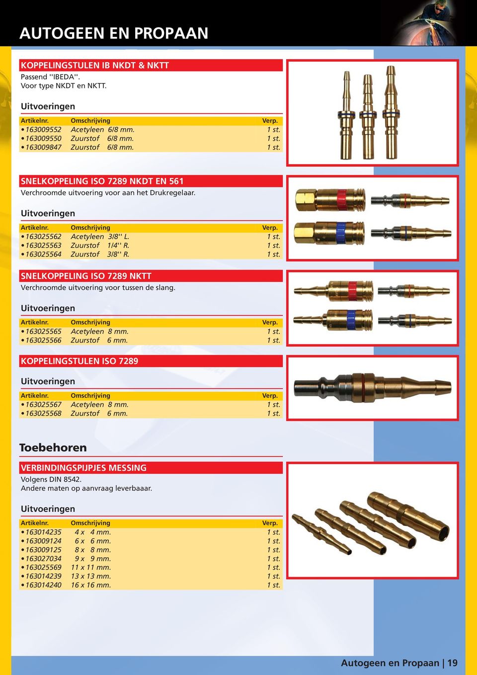 SNELKOPPELING ISO 7289 NKTT Verchroomde uitvoering voor tussen de slang. 163025565 Acetyleen 8 mm. 163025566 Zuurstof 6 mm. KOPPELINGSTULEN ISO 7289 163025567 Acetyleen 8 mm.