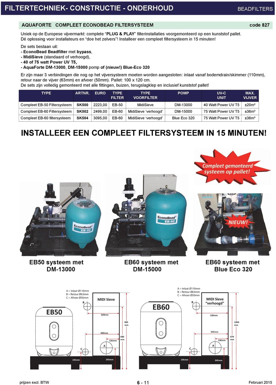 De sets bestaan uit: - EconoBead Beadfilter met bypass, - MidiSieve (standaard of verhoogd), - 40 of 75 watt Power UV T5, - AquaForte DM-13000, DM-15000 pomp of (nieuw!