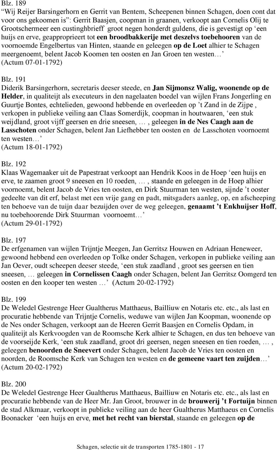 Hinten, staande en geleegen op de Loet alhier te Schagen meergenoemt, belent Jacob Koomen ten oosten en Jan Groen ten westen (Actum 07-01-1792) Blz.