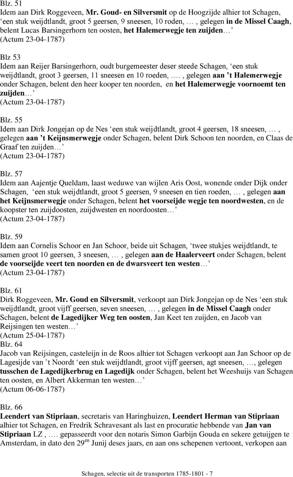 Halemerwegje ten zuijden (Actum 23-04-1787) Blz 53 Idem aan Reijer Barsingerhorn, oudt burgemeester deser steede Schagen, een stuk weijdtlandt, groot 3 geersen, 11 sneesen en 10 roeden,.