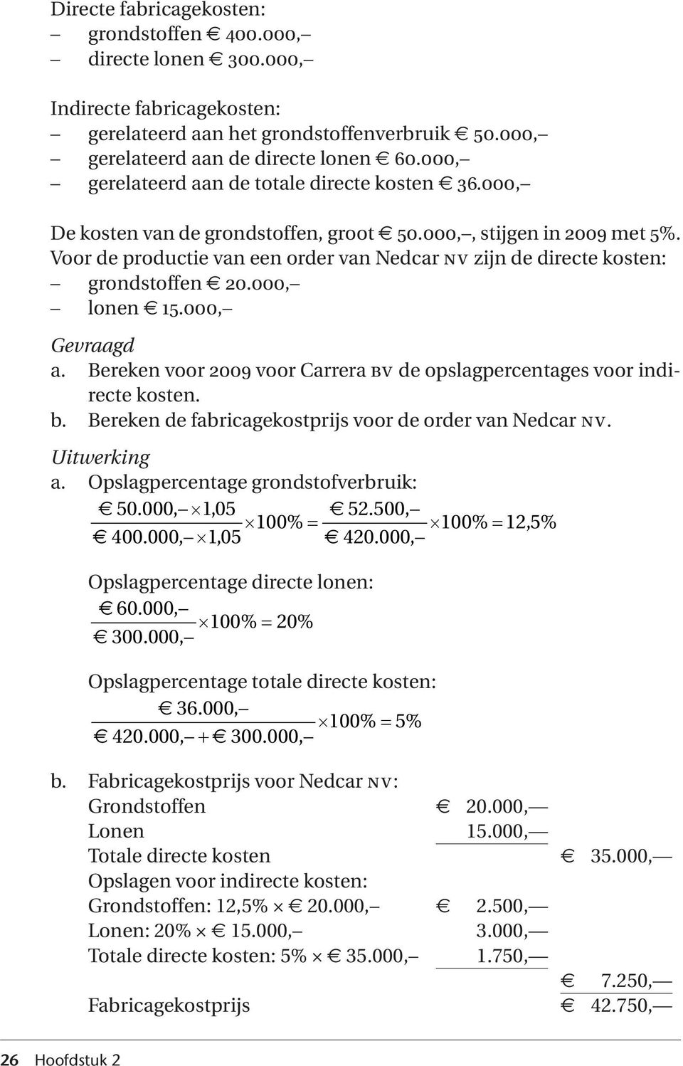 Voor de productie van een order van Nedcar nv zijn de directe kosten: grondstoffen 20.000, lonen 15.000, Gevraagd a. Bereken voor 2009 voor Carrera bv