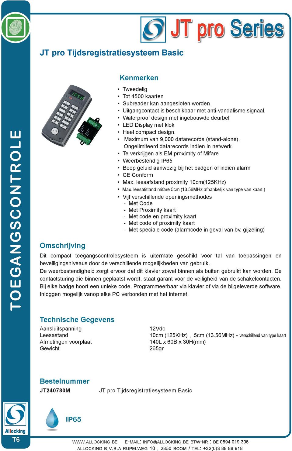 Te verkrijgen als EM proximity of Mifare Weerbestendig IP65 Beep geluid aanwezig bij het badgen of indien alarm CE Conform Max. leesafstand proximity 10cm(125KHz) Max. leesafstand mifare 5cm (13.