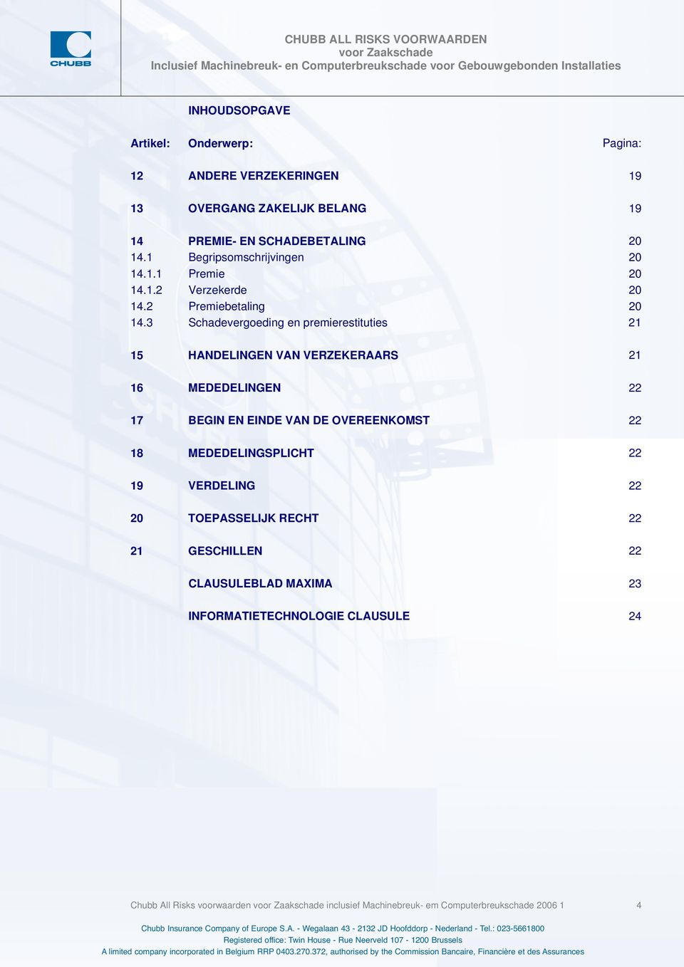 3 Schadevergoeding en premierestituties 21 15 HANDELINGEN VAN VERZEKERAARS 21 16 MEDEDELINGEN 22 17 BEGIN EN EINDE VAN DE OVEREENKOMST 22 18