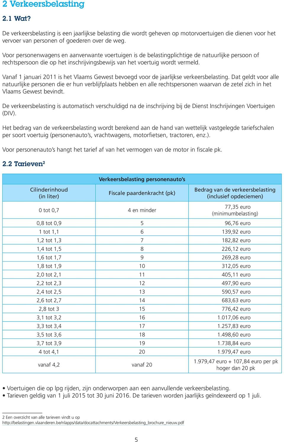 Vanaf 1 januari 2011 is het Vlaams Gewest bevoegd voor de jaarlijkse verkeersbelasting.