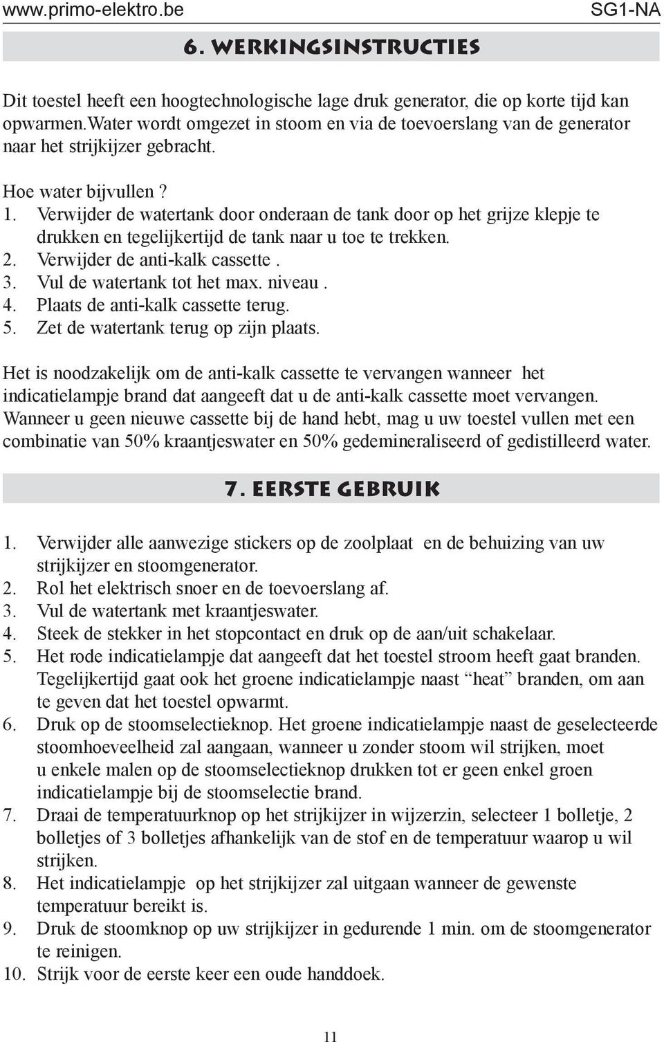 Verwijder de watertank door onderaan de tank door op het grijze klepje te drukken en tegelijkertijd de tank naar u toe te trekken. 2. Verwijder de anti-kalk cassette. 3. Vul de watertank tot het max.