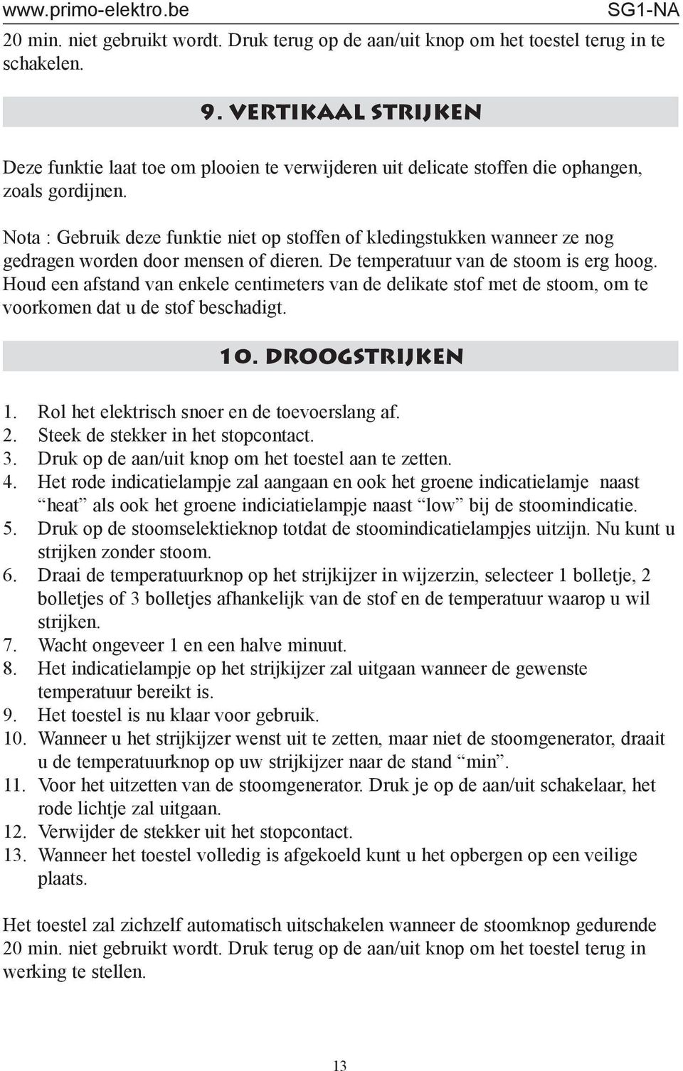 Nota : Gebruik deze funktie niet op stoffen of kledingstukken wanneer ze nog gedragen worden door mensen of dieren. De temperatuur van de stoom is erg hoog.