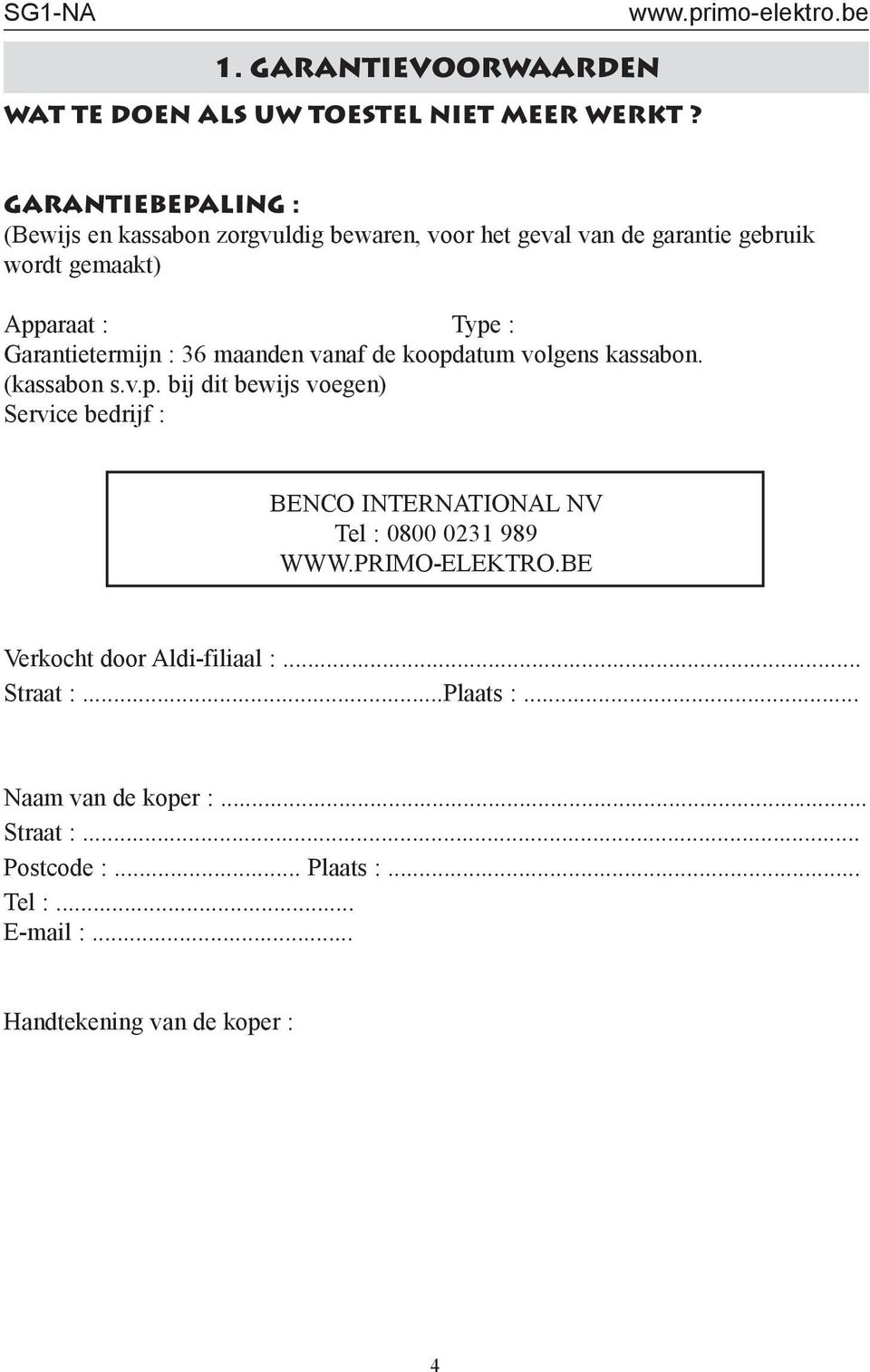 Garantietermijn : 36 maanden vanaf de koopdatum volgens kassabon. (kassabon s.v.p. bij dit bewijs voegen) Service bedrijf : BENCO INTERNATIONAL NV Tel : 0800 0231 989 WWW.