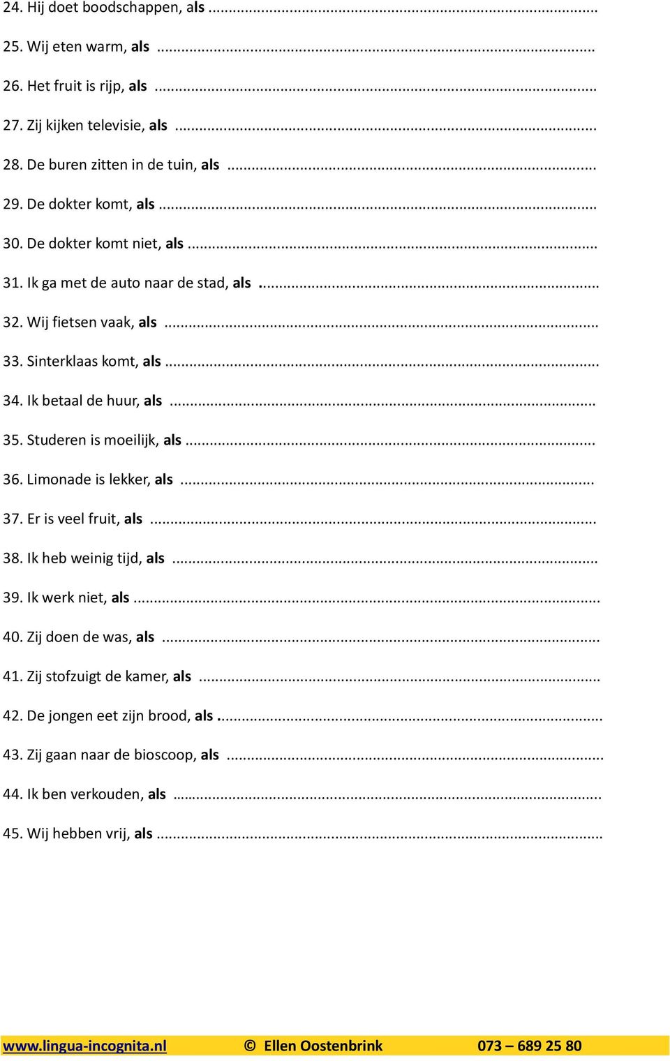 Ik betaal de huur, als... 35. Studeren is moeilijk, als... 36. Limonade is lekker, als... 37. Er is veel fruit, als... 38. Ik heb weinig tijd, als... 39. Ik werk niet, als.