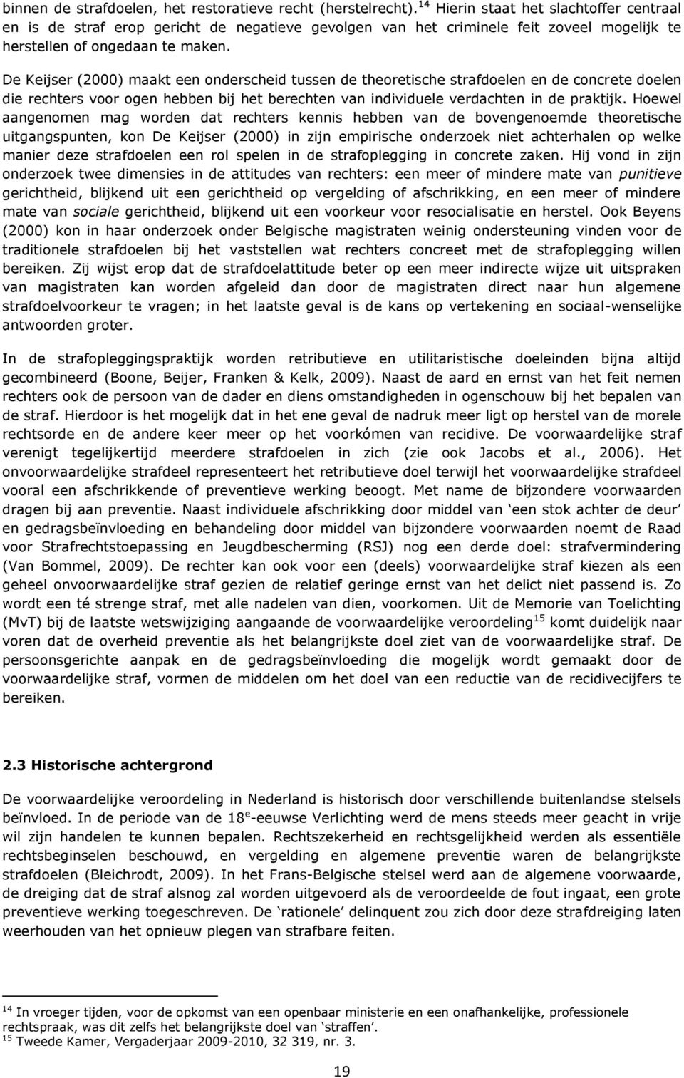 De Keijser (2000) maakt een onderscheid tussen de theoretische strafdoelen en de concrete doelen die rechters voor ogen hebben bij het berechten van individuele verdachten in de praktijk.