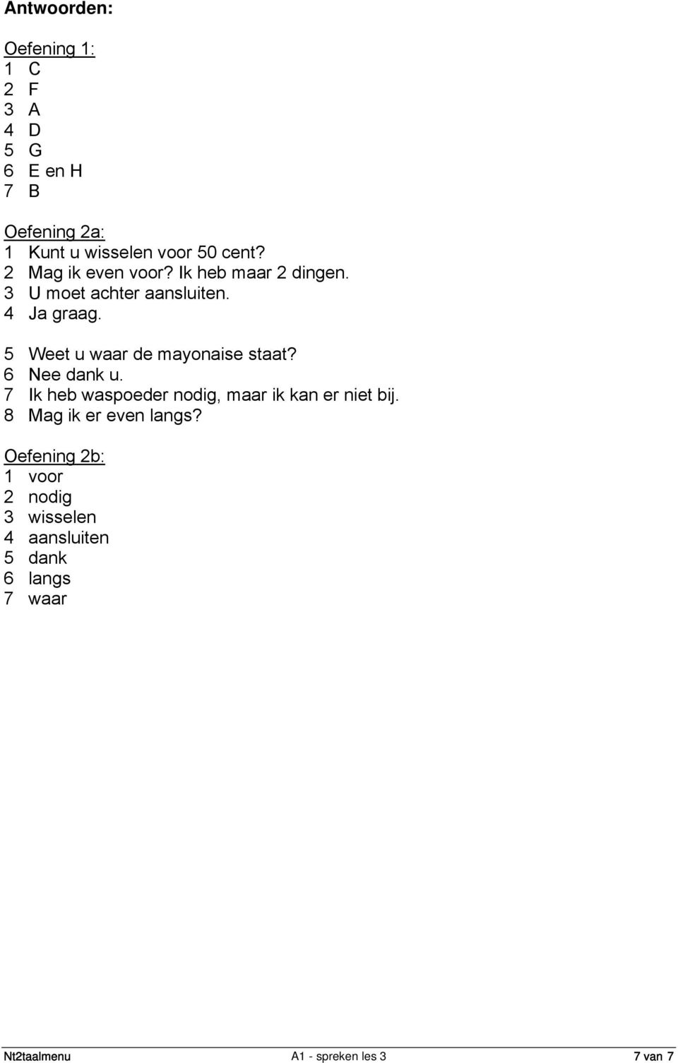 5 Weet u waar de mayonaise staat? 6 Nee dank u. 7 Ik heb waspoeder nodig, maar ik kan er niet bij.