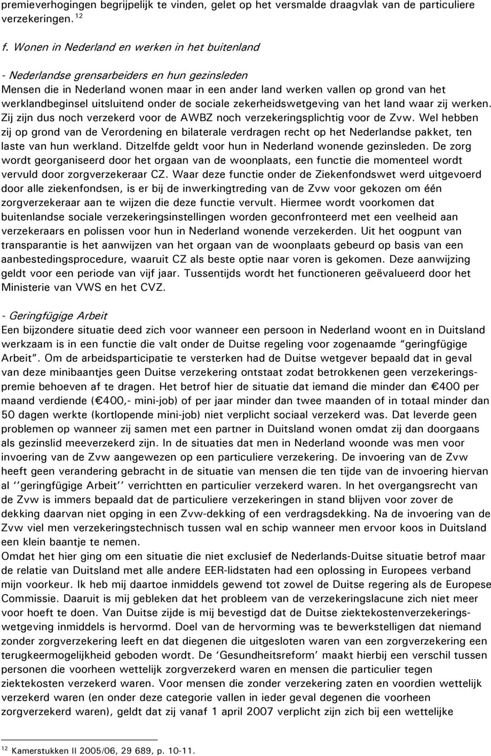 uitsluitend onder de sociale zekerheidswetgeving van het land waar zij werken. Zij zijn dus noch verzekerd voor de AWBZ noch verzekeringsplichtig voor de Zvw.