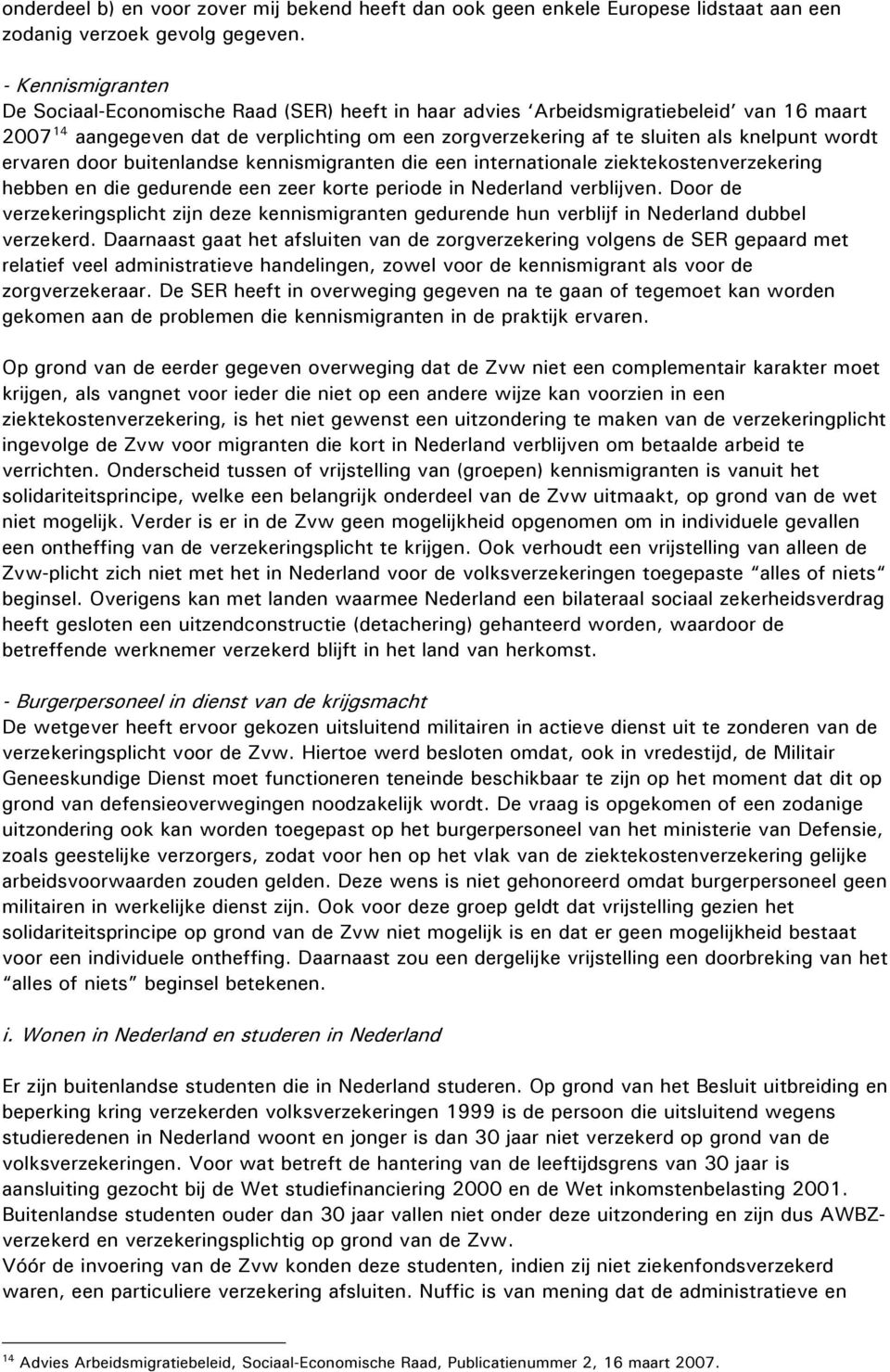 wordt ervaren door buitenlandse kennismigranten die een internationale ziektekostenverzekering hebben en die gedurende een zeer korte periode in Nederland verblijven.