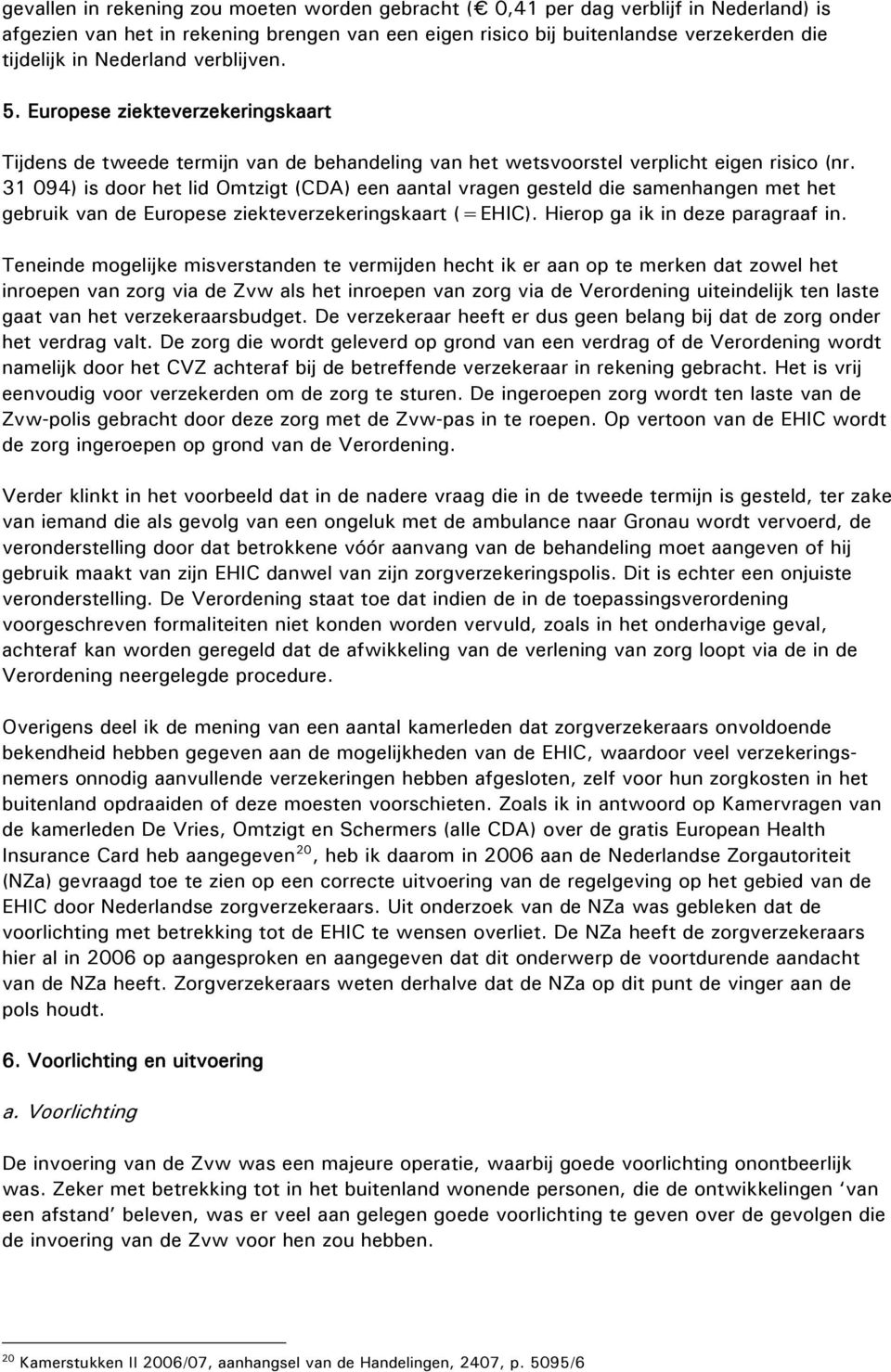 31 094) is door het lid Omtzigt (CDA) een aantal vragen gesteld die samenhangen met het gebruik van de Europese ziekteverzekeringskaart (=EHIC). Hierop ga ik in deze paragraaf in.