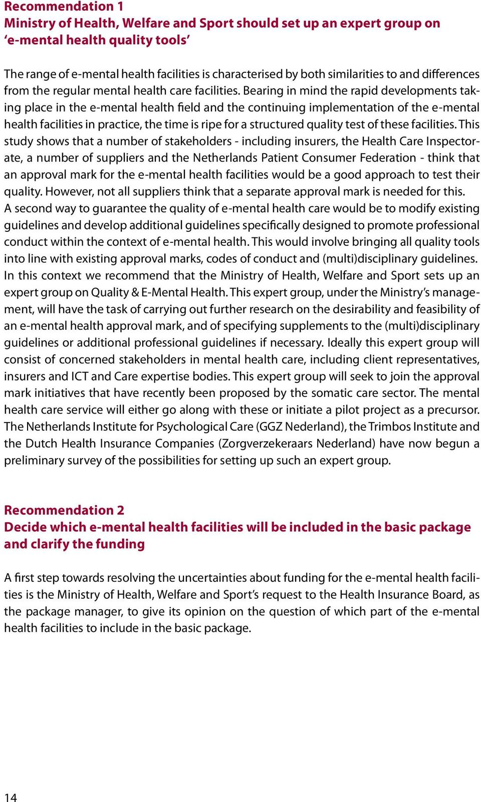 Bearing in mind the rapid developments taking place in the e-mental health field and the continuing implementation of the e-mental health facilities in practice, the time is ripe for a structured