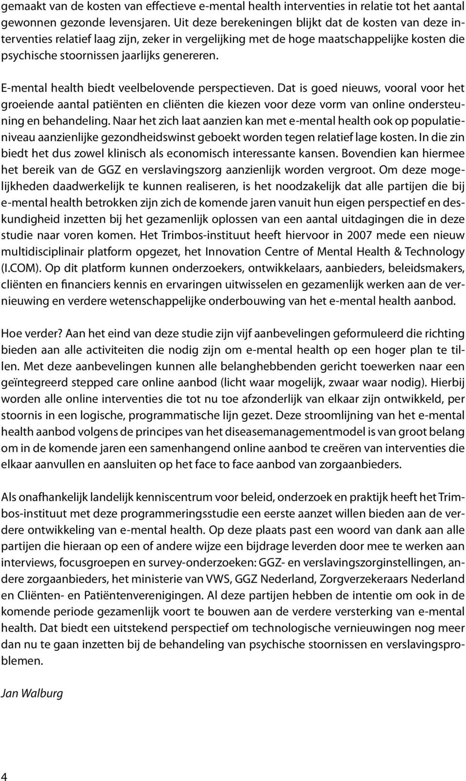 E-mental health biedt veelbelovende perspectieven. Dat is goed nieuws, vooral voor het groeiende aantal patiënten en cliënten die kiezen voor deze vorm van online ondersteuning en behandeling.