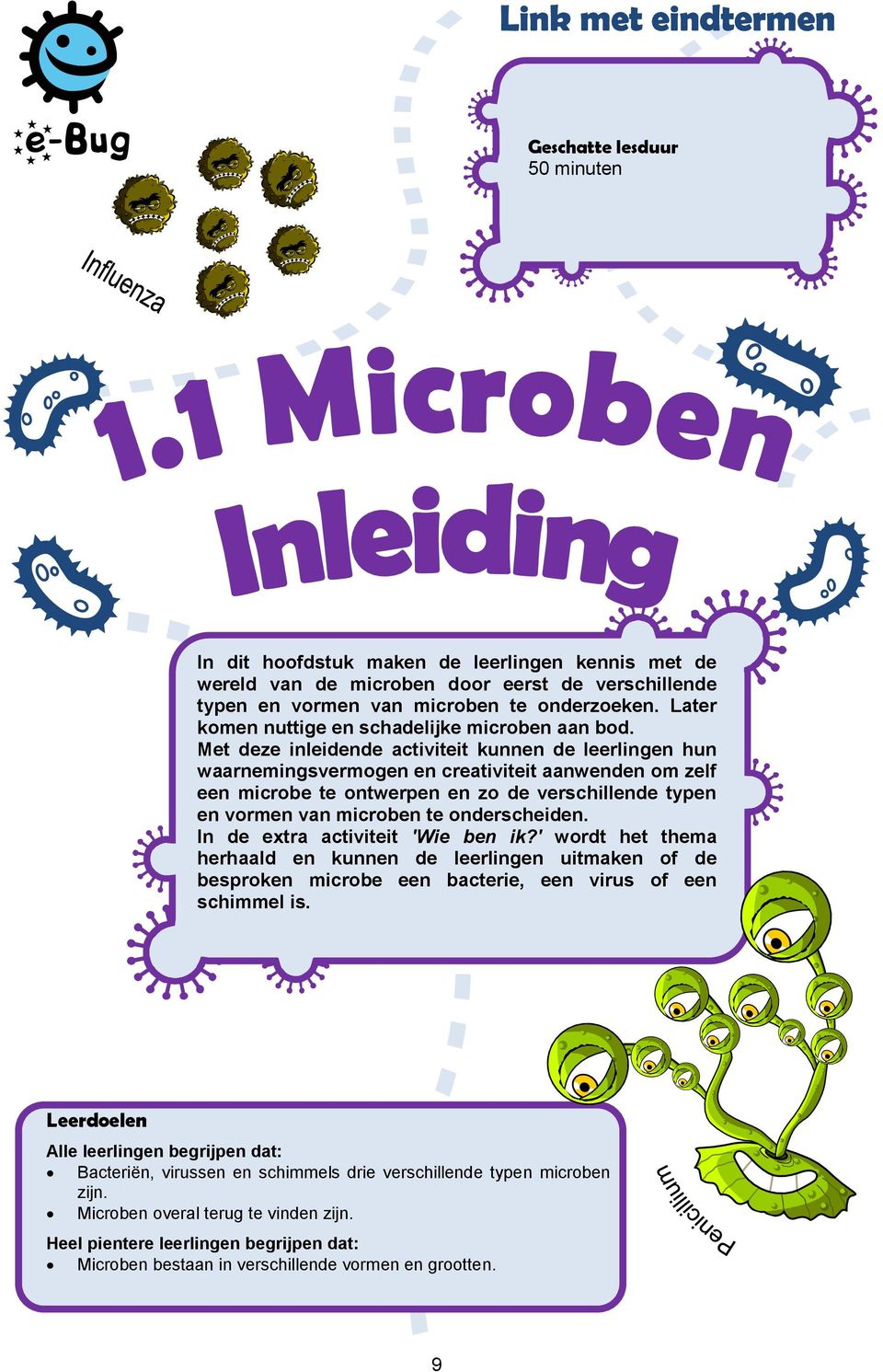 Met deze inleidende activiteit kunnen de leerlingen hun waarnemingsvermogen en creativiteit aanwenden om zelf een microbe te ontwerpen en zo de verschillende typen en vormen van microben te
