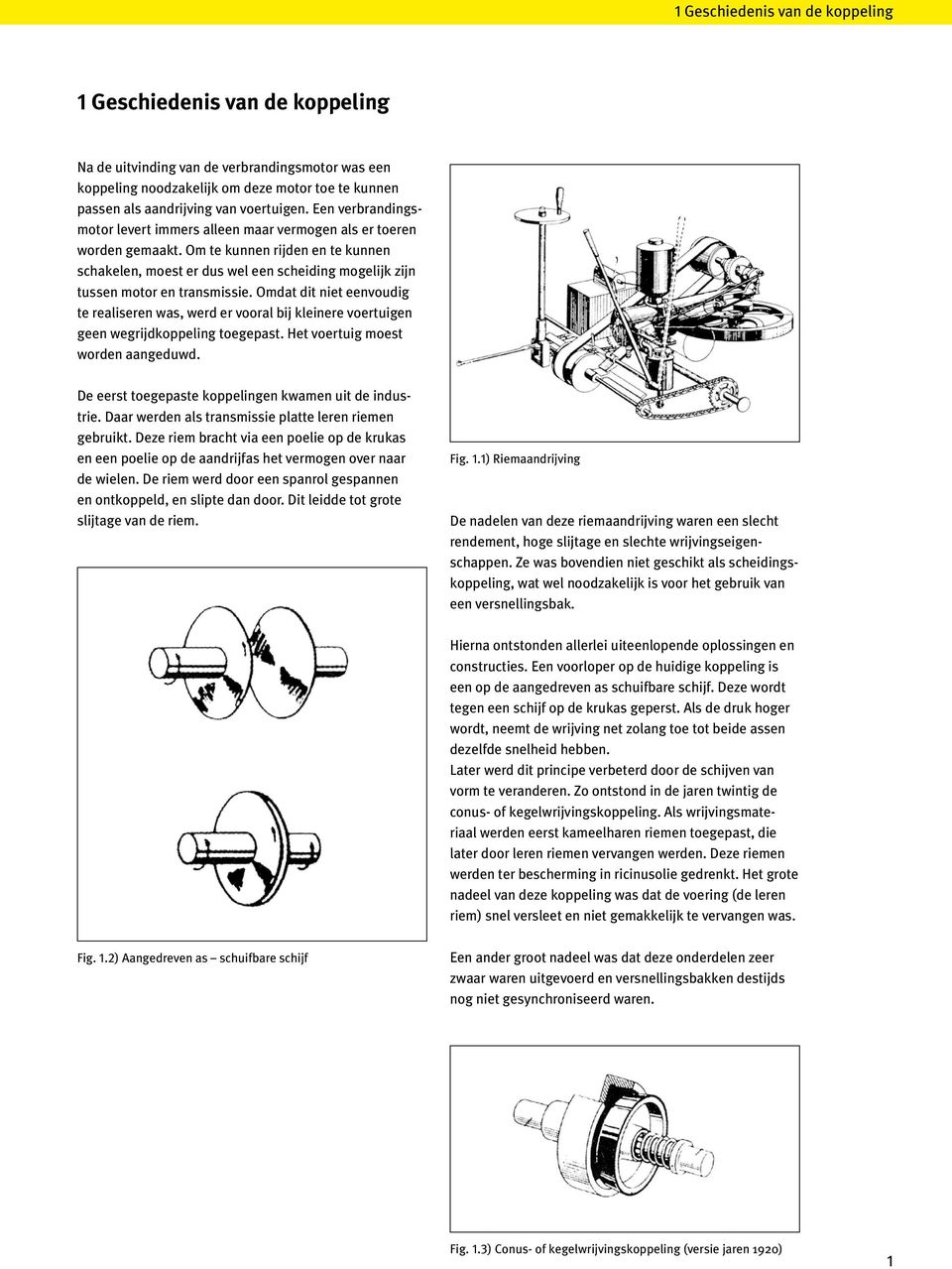 Om te kunnen rijden en te kunnen schakelen, moest er dus wel een scheiding mogelijk zijn tussen motor en transmissie.