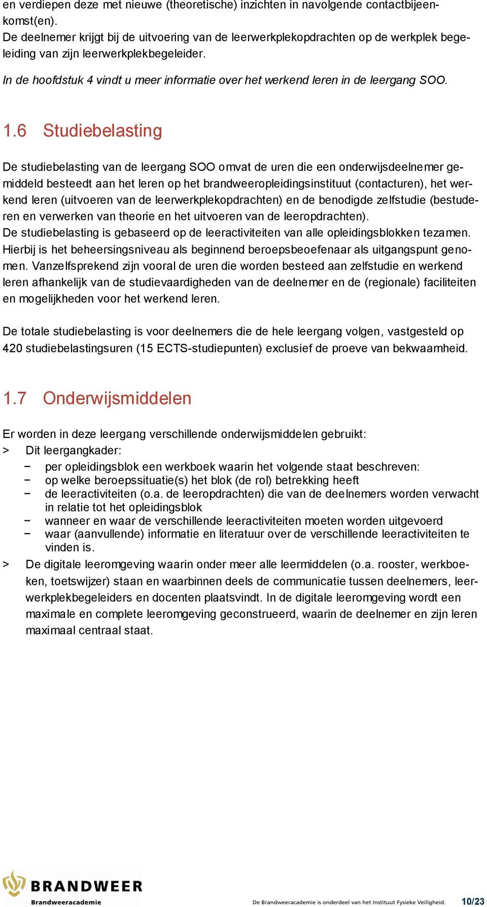 In de hoofdstuk 4 vindt u meer informatie over het werkend leren in de leergang SOO. 1.