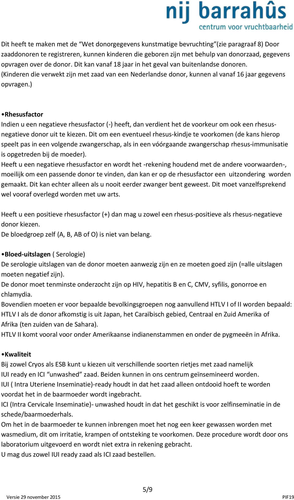 ) Rhesusfactor Indien u een negatieve rhesusfactor (-) heeft, dan verdient het de voorkeur om ook een rhesusnegatieve donor uit te kiezen.