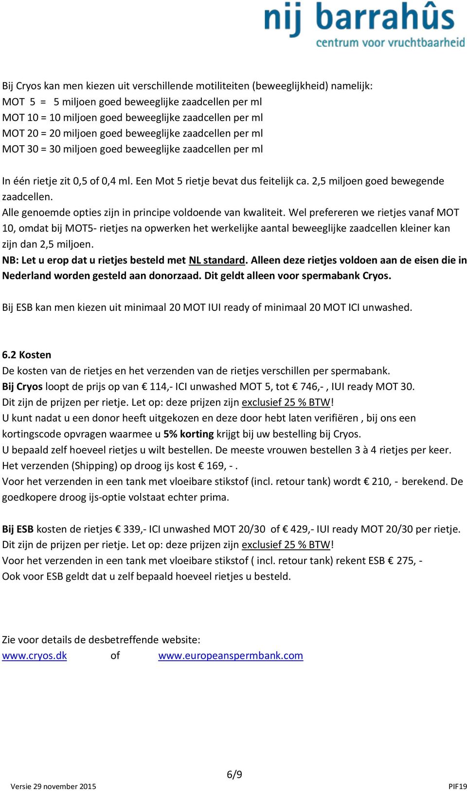 2,5 miljoen goed bewegende zaadcellen. Alle genoemde opties zijn in principe voldoende van kwaliteit.