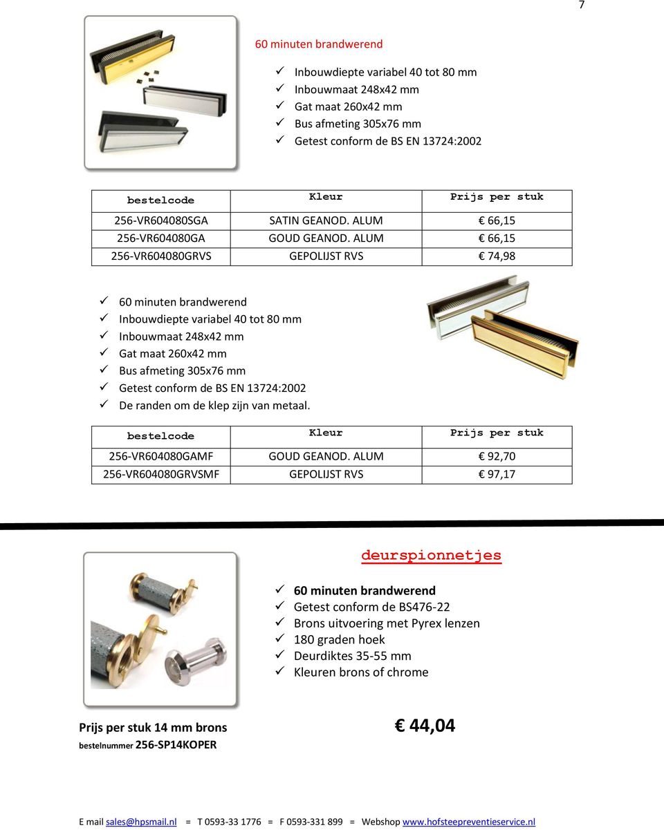 ALUM 66,15 256-VR604080GRVS GEPOLIJST RVS 74,98 60 minuten brandwerend Inbouwdiepte variabel 40 tot 80 mm Inbouwmaat 248x42 mm Gat maat 260x42 mm Bus afmeting 305x76 mm Getest conform de BS EN