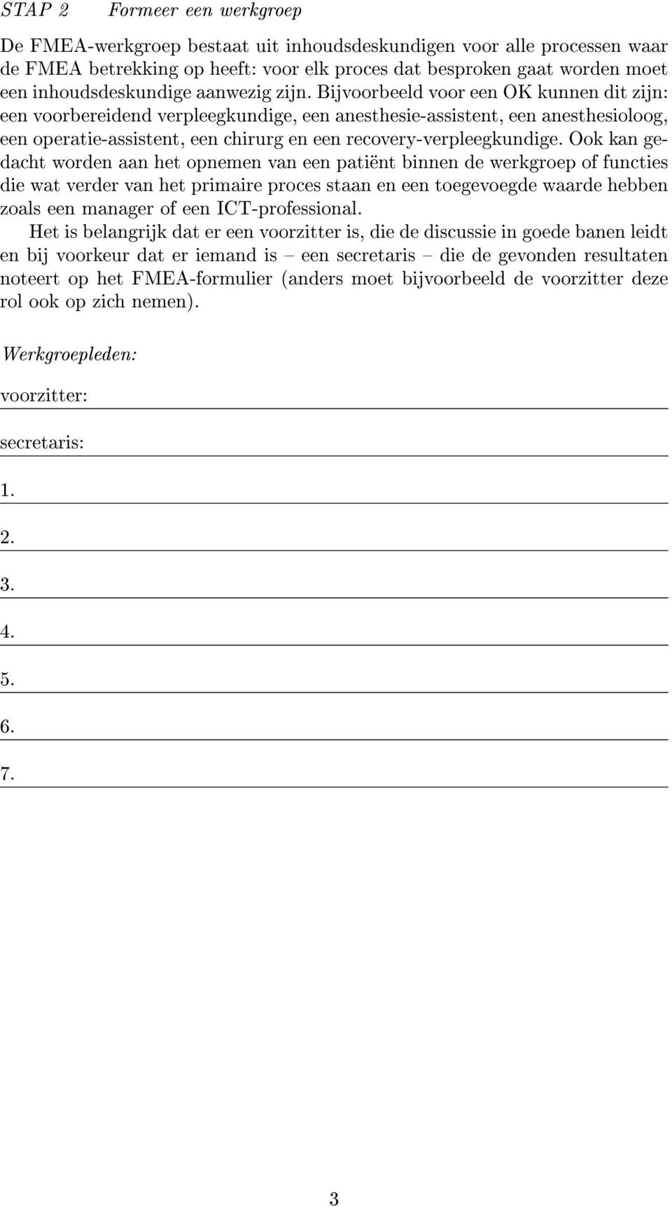 Bijvoorbeeld voor een OK kunnen dit zijn: een voorbereidend verpleegkundige, een anesthesie-assistent, een anesthesioloog, een operatie-assistent, een chirurg en een recovery-verpleegkundige.